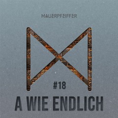 MAUERPFEIFFER PODCAST #18 A WIE ENDLICH