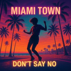 Miami Town- Don't Say No