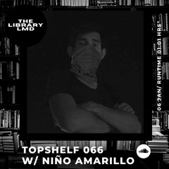 The Library LMD Presents Topshelf 066 w/ Niño Amarillo