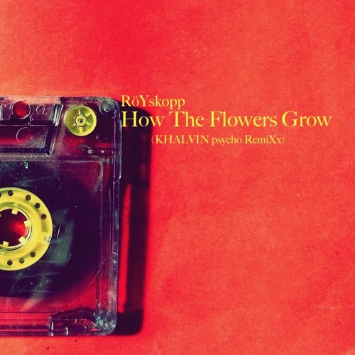 Röyksopp - How The Flowers Grow (KHALVIN Psycho RemixX)