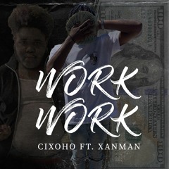 Cixoho Ft Xanman WORK WORK