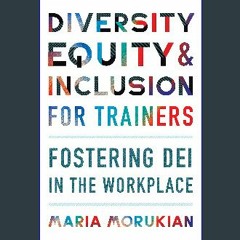 Read eBook [PDF] ❤ Diversity, Equity, and Inclusion for Trainers: Fostering DEI in the Workplace R