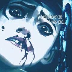 you would never care if i was gone...