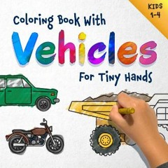 Read PDF ⚡ Coloring Book with Vehicles for tiny hands: For Kids Ages 1-4 : Car, Truck, Airplanes,