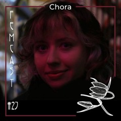 FEMCAST 027 with Chora