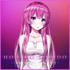 Nightcore Fanatics - How Do You Do