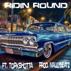 Ridin Round Ft. Topkshotta (Prod. Maulybeatz)