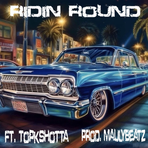 Ridin Round Ft. Topkshotta (Prod. Maulybeatz)
