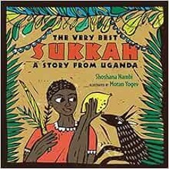 VIEW [EPUB KINDLE PDF EBOOK] The Very Best Sukkah: A Story from Uganda by Shoshana Na