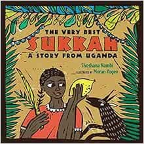 VIEW PDF EBOOK EPUB KINDLE The Very Best Sukkah: A Story from Uganda by Shoshana Nambi,Moran Yogev �