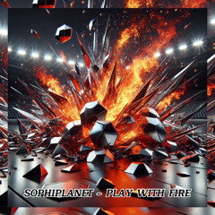 SOPHIPLANET - PLAY WITH FIRE