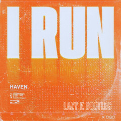 HAVEN - I RUN (LAZY K BOOTLEG)