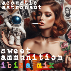 Sweet Ammunition Ibiza Mix ©2025 Acoustic Astronaut™ (feat J Long, Misha K, E Faith, D Cragin)