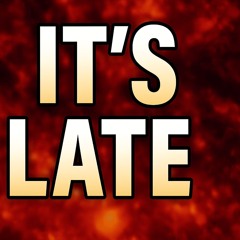 IT'S LATE