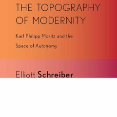 ⚡Read🔥Book The Topography of Modernity: Karl Philipp Moritz and the Space of Aut