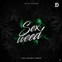 Juice String - Sex Weed (Juan Valencia Remix) FREE DOWNLOAD