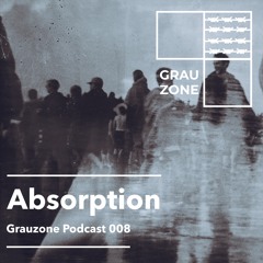 Grauzone Podcast 008 - Absorption