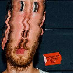 Modern Life is Getting Old