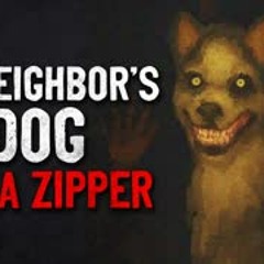 "My Neighbor's Dog Has a Zipper" Creepypasta