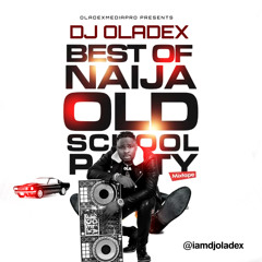 DJ OLADEX - BEST NAIJA OLD SCHOOL PARTY MIX