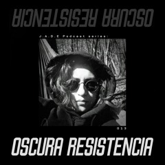 𝘑.𝘈.𝘋.𝘌 Podcast Series: OSCURA RESISTENCIA