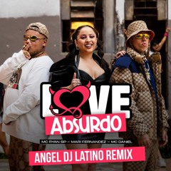 Mari Fernandez,Mc Ryan SP,MC Daniel-Love Absurdo (Angel Dj Latino remix) FILTERED- FREE DOWNLOAD