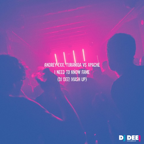 Andrey Exx, Turaniqa vs Apache - I need to know Fame (Dj DEE! Mash Up)