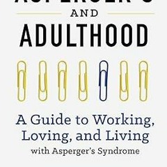 ❤book✔ Aspergers and Adulthood: A Guide to Working, Loving, and Living With Aspergers