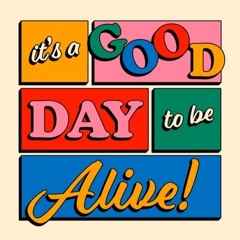 Good Day To Be Alive !