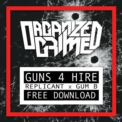 REPLICANT X GUM - B - GUNS 4 HIRE (FREE DOWNLOAD)