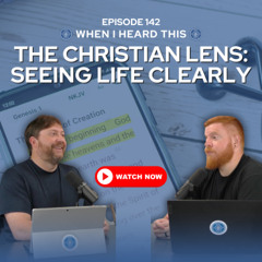 Episode 142 - The Christian Lens: Seeing Life Clearly