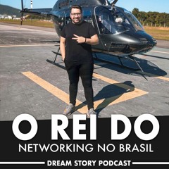 O Rei do Networking no Brasil - Dream Story Podcast