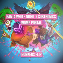 Ganja White Night X Subtronics - Womp Portal (BONKERS FLIP)[FREE DOWNLOAD]