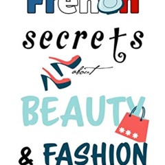 [GET] KINDLE 📁 French Secrets about Beauty & Fashion: La Vie en Rose (Like The Frenc