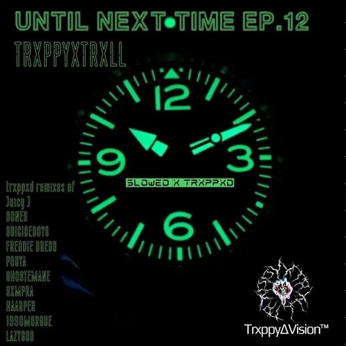UNTIL NEXT TIME EP.12 (TRXPPXD, SLOWED+REMIX)