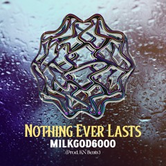 MilkGod6000 - Nothing Ever Lasts (Prod. KN Beats)