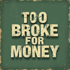 Too Broke For Money
