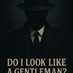 Do I look like a Gentelman
