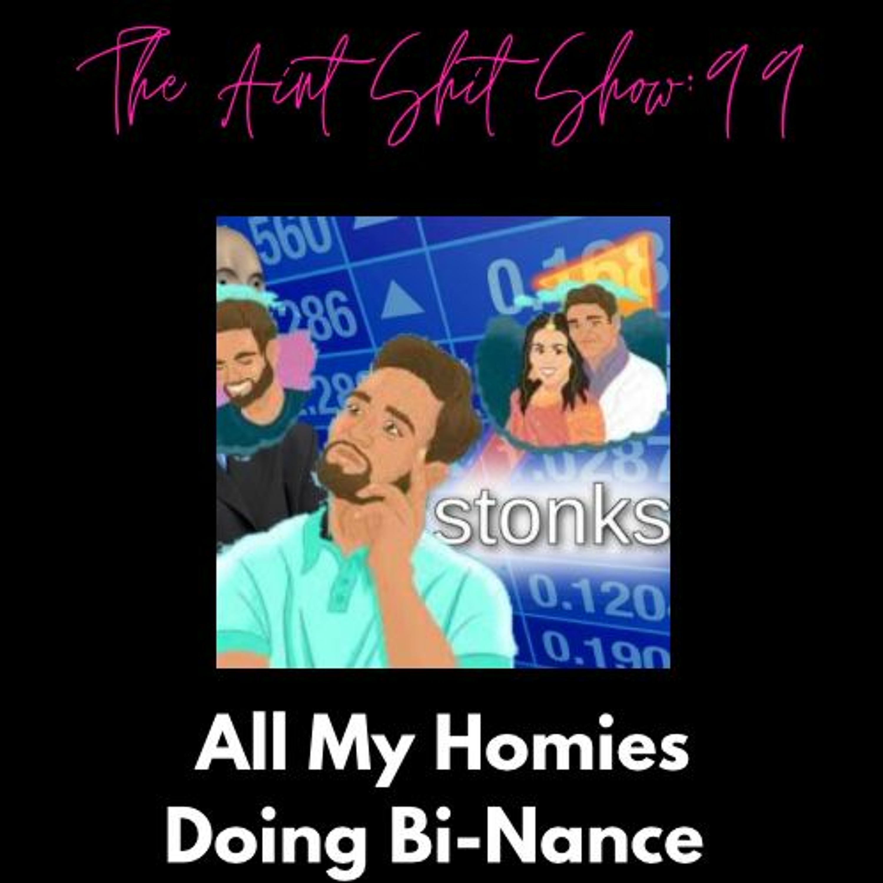 The Aint Shit Show 99: All My Homies Doing Bi-Nance episode artwork
