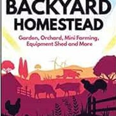 [PDF] Read The Backyard Homestead: Garden, Orchard, Mini Farming, Equipment Shed and More by Martin