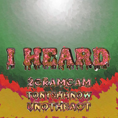 2gramcamxTonyShhnowxUnoTheAct- I Heard