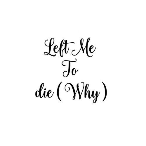 Left_Me_To_Die_( Why )
