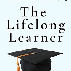 [Get] KINDLE PDF EBOOK EPUB The Lifelong Learner: How to Develop Yourself, Continuall