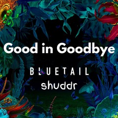 Blue Tail & shuddr - Good in Goodbye