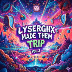 LYSERGIIX MADE THEM TRIP VOL.2