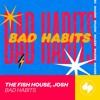 The Fish House, JOSH - Bad Habits