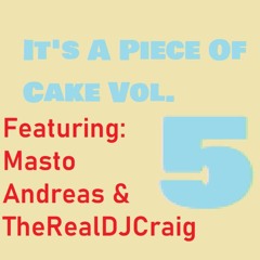 It's A Piece Of Cake Vol. 5 (ft. Masto, TheRealDJCraig, & Andreas)