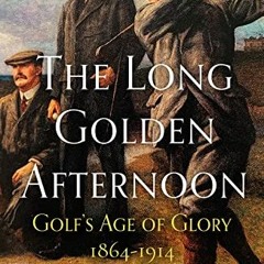 𝗙𝗿𝗲𝗲 PDF 💚 The Long Golden Afternoon: Golf's Age of Glory, 1864-1914 by  Stephen