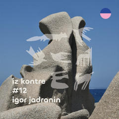 IZ KONTRE #12 w/ Igor Jadranin