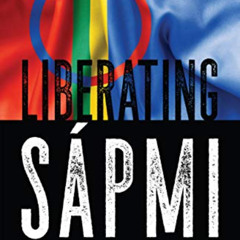 [ACCESS] PDF 📝 Liberating Sápmi: Indigenous Resistance in Europe’s Far North by  Gab